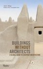 Buildings without Architects A Global Guide to Everyday Architecture