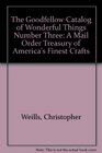The Goodfellow Catalog of Wonderful Things Number Three A Mail Order Treasury of America's Finest Crafts