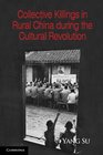 Collective Killings in Rural China during the Cultural Revolution (Cambridge Studies in Contentious Politics)
