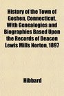 History of the Town of Goshen Connecticut With Genealogies and Biographies Based Upon the Records of Deacon Lewis Mills Norton 1897