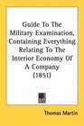 Guide To The Military Examination Containing Everything Relating To The Interior Economy Of A Company
