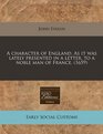 A character of England As it was lately presented in a letter to a noble man of France