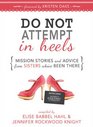 Do NOT Attempt in Heels: Mission Stories and Advice from Sisters Who've Been There