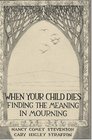 When Your Child Dies Finding the Meaning in Mourning