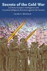 SECRETS OF THE COLD WAR: US Army Europe's Intelligence and Counterintelligence Activities Against the Soviets During the Cold War