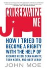 Conservatize Me How I Tried to Become a Righty with the Help of Richard Nixon Sean Hannity Toby Keith and Beef Jerky