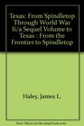TEXAS From Spindletop Through World War II  A Sequel Volume to TEXAS From the Frontier to Spindletop