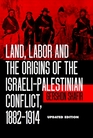 Land Labor and the Origins of the IsraeliPalestinian Conflict 18821914