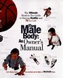 The Male Body An Owner's Manual The Ultimate HeadtoToe Guide to Staying Healthy and Fit for Life