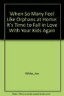 When So Many Feel Like Orphans at Home It's Time to Fall in Love With Your Kids Again