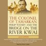 The Colonel of Tamarkan Philip Toosey and the Bridge on the River Kwai
