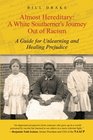 Almost Hereditary A White Southerner's Journey Out of Racism A Guide for Unlearning and Healing Prejudice