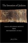 The Invention of Judaism Torah and Jewish Identity from Deuteronomy to Paul