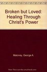 Broken but Loved Healing Through Christ's Power