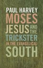 Moses Jesus and the Trickster in the Evangelical South