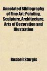 Annotated Bibliography of Fine Art Painting Sculpture Architecture Arts of Decoration and Illustration