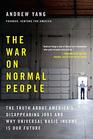 The War on Normal People The Truth About America's Disappearing Jobs and Why Universal Basic Income Is Our Future