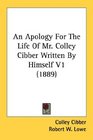 An Apology For The Life Of Mr Colley Cibber Written By Himself V1