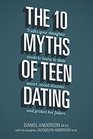 The 10 Myths of Teen Dating Truths Your Daughter Needs to Know to Date Smart Avoid Disaster and Protect Her Future