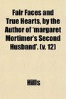 Fair Faces and True Hearts by the Author of 'margaret Mortimer's Second Husband'