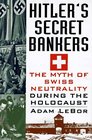 Hitler's Secret Bankers The Myth of Swiss Neutrality During the Holocaust