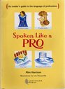Spoken Like a Pro An Insider's Guide to the Language of Professions