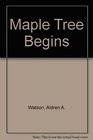 Maple Tree Begins