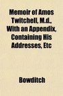 Memoir of Amos Twitchell Md With an Appendix Containing His Addresses Etc