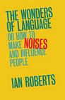 The Wonders of Language Or How to Make Noises and Influence People