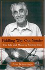 Fiddling Way Out Yonder The Life and Music of Melvin Wine