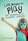 Lisa Murphy on Play: The Foundation of Children's Learning