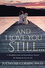 And I Love You Still... A Thoughtful Guide and Remembrance Journal for Healing the Loss of a Pet