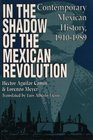 In the Shadow of the Mexican Revolution Contemporary Mexican History 19101989