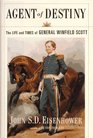 Agent of Destiny  The Life and Times of General Winfield Scott