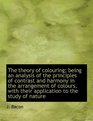 The theory of colouring being an analysis of the principles of contrast and harmony in the arrangem