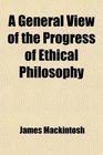 A General View of the Progress of Ethical Philosophy