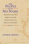 The People with No Name Ireland's Ulster Scots America's Scots Irish and the Creation of a British Atlantic World 16891764