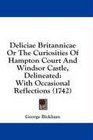 Deliciae Britannicae Or The Curiosities Of Hampton Court And Windsor Castle Delineated With Occasional Reflections