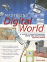 Mastering the Digital World A Guide to Understanding using and Exploiting Digital Media