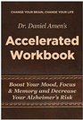 Change Your Brain Change Your Life Accelerated Workbook Boost Your Mood Focus and Memory and Decrease Your Alzheimer's Risk
