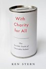 With Charity for All Why Charities Are Failing and a Better Way to Give