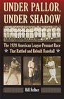Under Pallor Under Shadow The 1920 American League Pennant Race That Rattled and Rebuilt Baseball