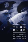 True Blue Police Stories by Those Who Have Lived Them