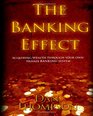 The Banking Effect Acquiring wealth through your own Private Banking System