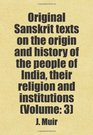 Original Sanskrit texts on the origin and history of the people of India their religion and institutions  Includes free bonus books