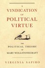A Vindication of Political Virtue  The Political Theory of Mary Wollstonecraft