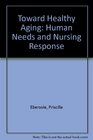 Toward healthy aging Human needs and nursing response