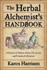 Herbal Alchemist's Handbook The A Grimoire of Philtres Elixirs Oils Incense and Formulas for Ritual Use