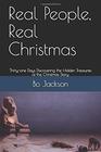 Real People Real Christmas Thirtyone Days DIscovering the Hidden Treasures of the Christmas Story