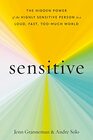 Sensitive The Hidden Power of the Highly Sensitive Person in a Loud Fast TooMuch World